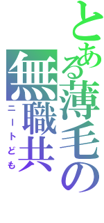 とある薄毛の無職共Ⅱ（ニートども）