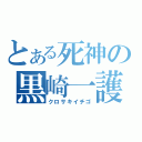 とある死神の黒崎一護（クロサキイチゴ）