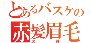 とあるバスケの赤髪眉毛（火神）