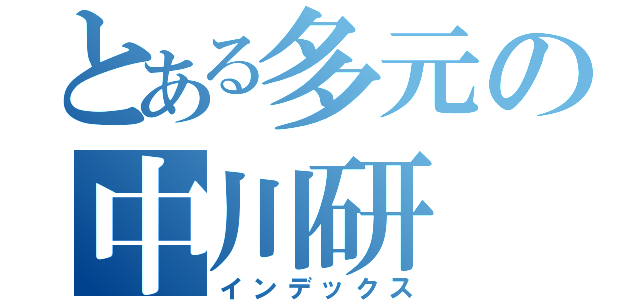 とある多元の中川研（インデックス）