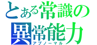 とある常識の異常能力（アブノーマル）