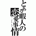 とある暇人の恋愛事情（Ｉ ｌｏｖｅ ｙｏｕ．）