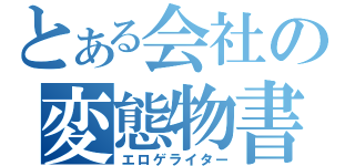 とある会社の変態物書（エロゲライター）