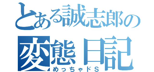 とある誠志郎の変態日記（めっちゃドＳ）