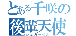 とある千咲の後輩天使（シュガーベル）