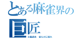 とある麻雀界の巨匠  逝く（小島武夫 安らかに眠れ）