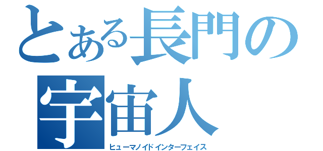 とある長門の宇宙人（ヒューマノイドインターフェイス）