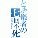 とある儀者の七回不死（クロガネタイト）