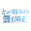 とある豚弥の縮毛矯正（ストレートパーマ）