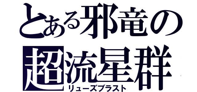 とある邪竜の超流星群（リューズブラスト）