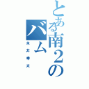 とある南２のバムⅡ（永井幸太）