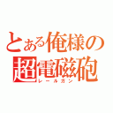 とある俺様の超電磁砲（レールガン）