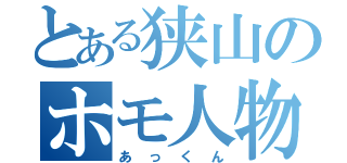 とある狭山のホモ人物（あっくん）