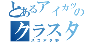 とあるアイカツのクラスタ（スコアタ勢）