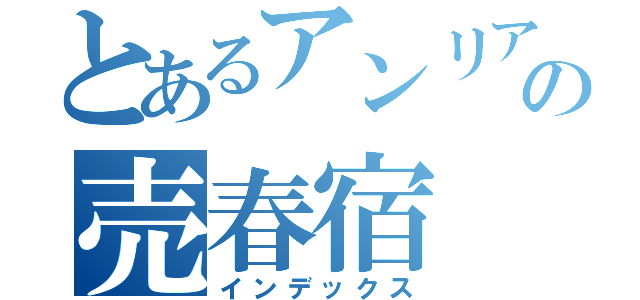 とあるアンリアルの売春宿（インデックス）