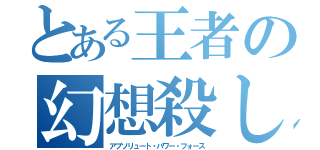 とある王者の幻想殺し（アブソリュート・パワー・フォース）