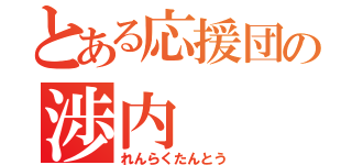 とある応援団の渉内（れんらくたんとう）