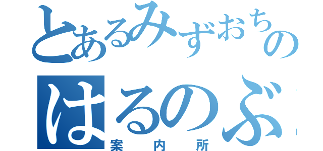 とあるみずおちのはるのぶ（案内所）