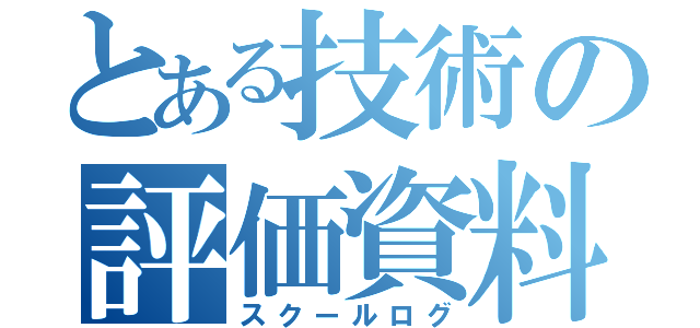 とある技術の評価資料（スクールログ）