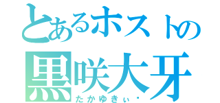 とあるホストの黒咲大牙（たかゆきぃ〜）