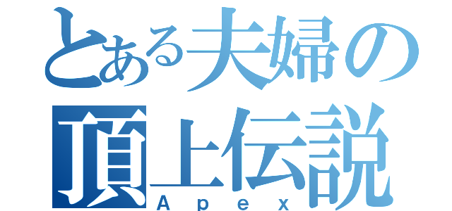 とある夫婦の頂上伝説（Ａｐｅｘ）