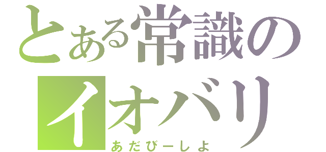 とある常識のイオバリ（あだびーしよ）