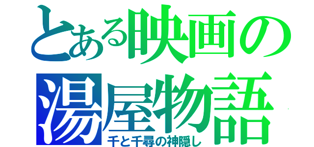 とある映画の湯屋物語（千と千尋の神隠し）