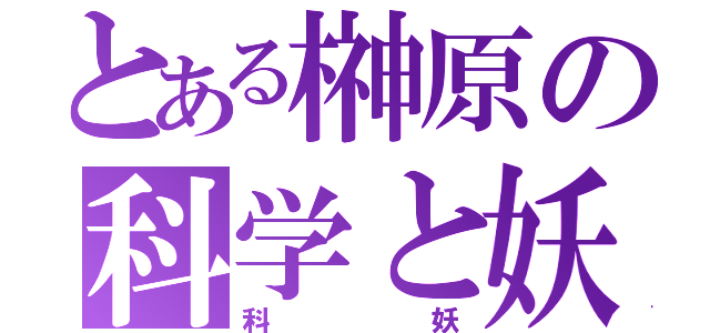 とある榊原の科学と妖怪生活（科妖）