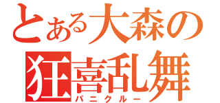 とある大森の狂喜乱舞（パニクルー）