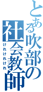 とある吹部の社会教師（けれけれけれ）