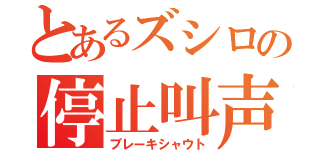 とあるズシロの停止叫声（ブレーキシャウト）