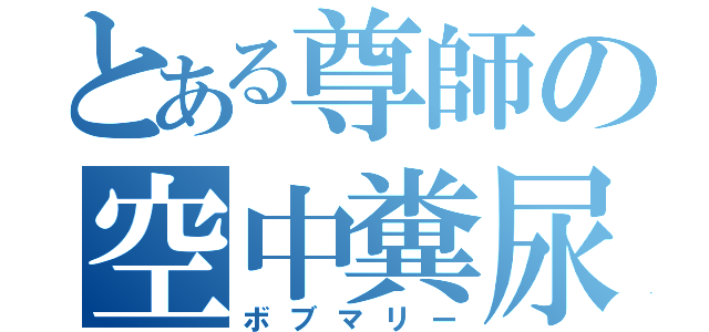 とある尊師の空中糞尿（ボブマリー）