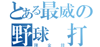 とある最威の野球強打（陳金鋒）