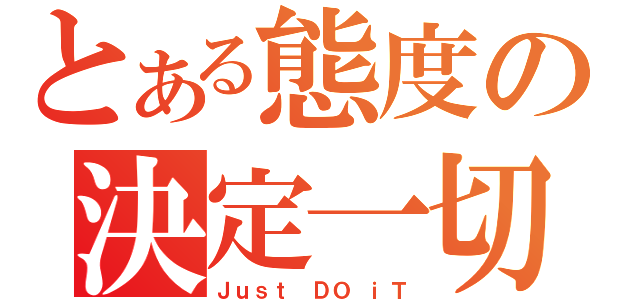 とある態度の決定一切（Ｊｕｓｔ ＤＯ ｉＴ）