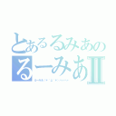 とあるるみあのるーみあ好きⅡ（るーみあ（＊´д｀＊）ハァハァ）