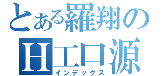 とある羅翔のＨ工口源（インデックス）