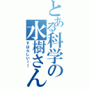 とある科学の水樹さん（すばらしい！！）