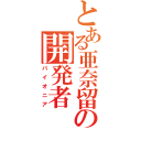 とある亜奈留の開発者（パイオニア）