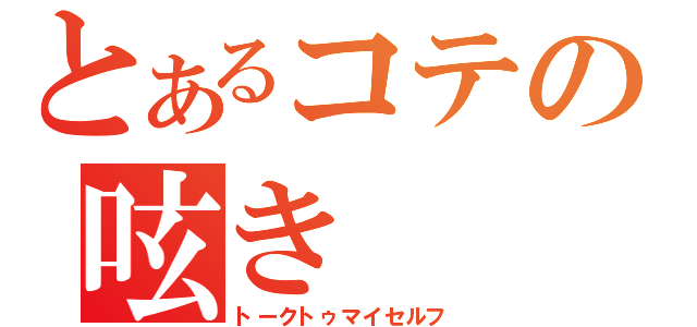 とあるコテの呟き（トークトゥマイセルフ）