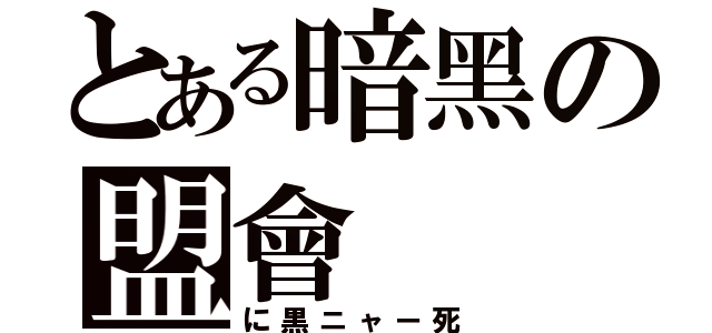 とある暗黑の盟會（に黒ニャー死）