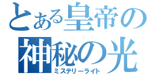 とある皇帝の神秘の光（ミステリーライト）