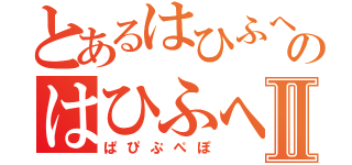 とあるはひふへほのはひふへほⅡ（ぱぴぷぺぽ）