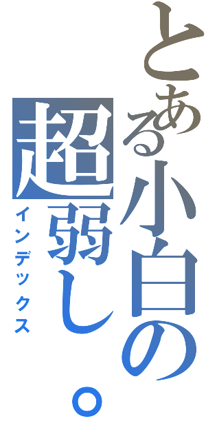 とある小白の超弱し。（インデックス）