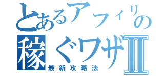 とあるアフィリの稼ぐワザⅡ（最新攻略法）