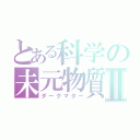 とある科学の未元物質Ⅱ（ダークマター）