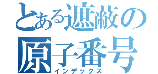 とある遮蔽の原子番号ＸＩＩＩ（インデックス）