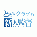 とあるクラブの新人監督（エジリズム）