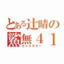 とある辻晴の鯊無４１（エレキギター）