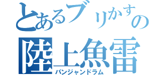 とあるブリかすの陸上魚雷（パンジャンドラム）