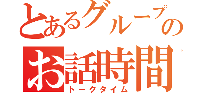 とあるグループのお話時間（トークタイム）